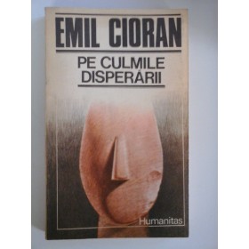 PE CULMILE DISPERARII - EMIL CIORAN